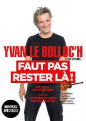YVAN LE BOLLOC’H <br />
FAUT PAS RESTER LA !