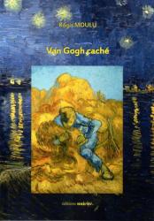 Parution aux éditions Unicité de Van Gogh caché de Régis MOULU, recueil de poésies sublimées